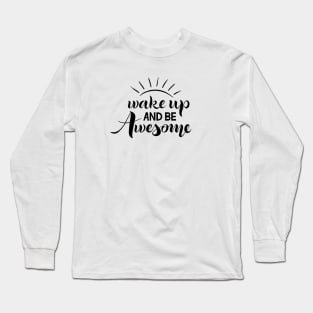 Wake up and be awesome Long Sleeve T-Shirt